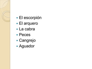  El escorpión
El arquero
La cabra
Peces
Cangrejo
Aguador