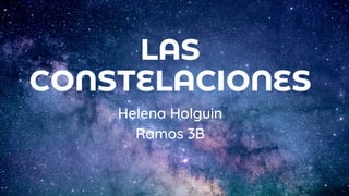 LAS
CONSTELACIONES
Helena Holguin
Ramos 3B
 