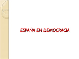 ESPAÑA EN DEMOCRACIAESPAÑA EN DEMOCRACIA
 
