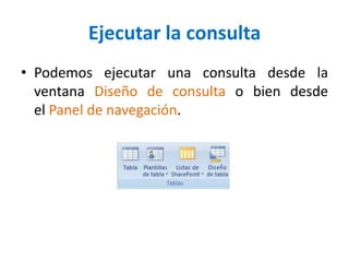 Ejecutar la consultaPodemos ejecutar una consulta desde la ventana Diseño de consulta o bien desde el Panel de navegación.