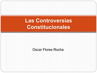 Oscar Flores Rocha
Las Controversias
Constitucionales
 