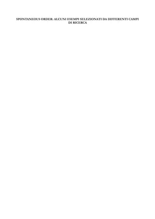 SPONTANEOUS ORDER: ALCUNI ESEMPI SELEZIONATI DA DIFFERENTI CAMPI
DI RICERCA
 