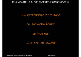 Mostra CASTELLO DI RONCADE (TV), 25/GENNAIO/2010




                    UN PATRIMONIO CULTURALE


                       ...
