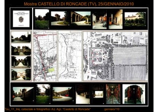 Mostra CASTELLO DI RONCADE (TV), 25/GENNAIO/2010




Tav_11_Inq. catastale e fotografico: Az. Agr. “Castello di Roncade”  ...