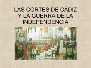 LAS CORTES DE CÁDIZ Y LA GUERRA DE LA INDEPENDENCIA 