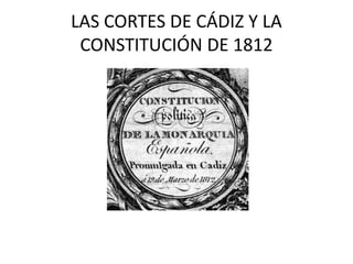 LAS CORTES DE CÁDIZ Y LA
CONSTITUCIÓN DE 1812
 