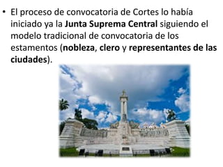 • El proceso de convocatoria de Cortes lo había
  iniciado ya la Junta Suprema Central siguiendo el
  modelo tradicional d...