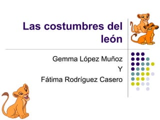 Las costumbres del león Gemma López Muñoz Y Fátima Rodríguez Casero 
