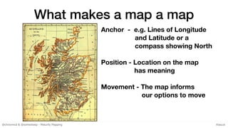 @chrisvmcd & @somesheep - Maturity Mapping #lascot
What makes a map a map
Anchor - e.g. Lines of Longitude
and Latitude or...