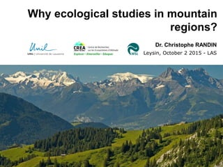 Why ecological studies in mountain
regions?
Dr. Christophe RANDIN
Leysin, October 2 2015 - LAS
 