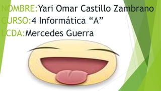 NOMBRE:Yari Omar Castillo Zambrano
CURSO:4 Informática “A”
LCDA:Mercedes Guerra

 