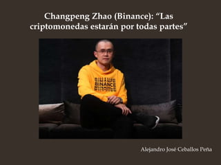 Changpeng Zhao (Binance): “Las
criptomonedas estarán por todas partes”
Alejandro José Ceballos Peña
 