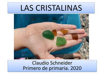 LAS CRISTALINAS
Claudio Schneider
Primero de primaria. 2020
 