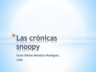 Cesar Rafael Mendoza Rodríguez. 
3104 
* 
 