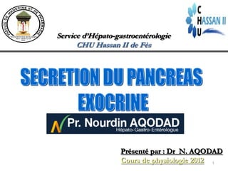 Service d’Hépato-gastroentérologie
      CHU Hassan II de Fès




                   Présenté par : Dr N. AQODAD
                   Cours de physiologie 2012 1
 