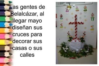 /
Las gentes de
Belalcázar, al
llegar mayo
diseñan sus
cruces para
decorar sus
casas o sus
calles
 