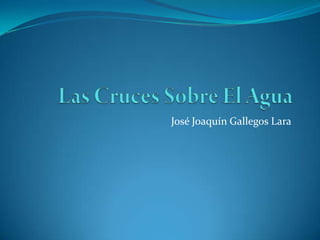 Las Cruces Sobre El Agua José Joaquín Gallegos Lara 