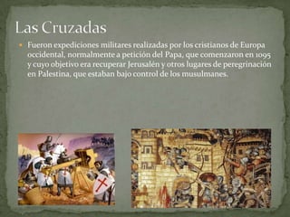 Las Cruzadas<br />Fueron expediciones militares realizadas por los cristianos de Europa occidental, normalmente a petición...