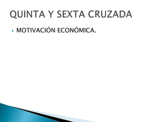 MOTIVACIÓN ECONÓMICA.QUINTA Y SEXTA CRUZADA