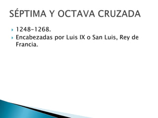 1248-1268.Encabezadas por Luis IX o San Luis, Rey de Francia.SÉPTIMA Y OCTAVA CRUZADA