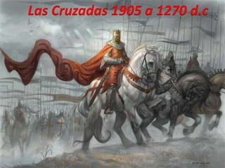 Las Cruzadas 1905 a 1270 d.c 