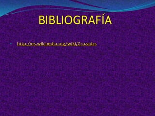 BIBLIOGRAFÍA
•   http://es.wikipedia.org/wiki/Cruzadas
 