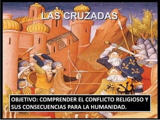 OBJETIVO: COMPRENDER EL CONFLICTO RELIGIOSO Y
SUS CONSECUENCIAS PARA LA HUMANIDAD.
 