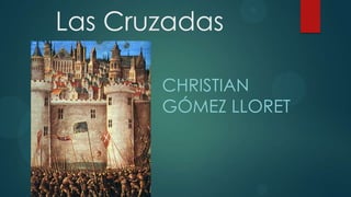 Las Cruzadas

       CHRISTIAN
       GÓMEZ LLORET
 