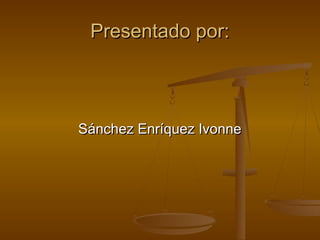 Presentado por:



Sánchez Enríquez Ivonne
 
