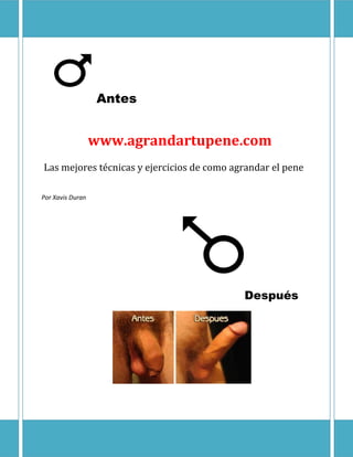 Antes
www.agrandartupene.com
Las mejores técnicas y ejercicios de como agrandar el pene
Por Xavis Duran
Después
 