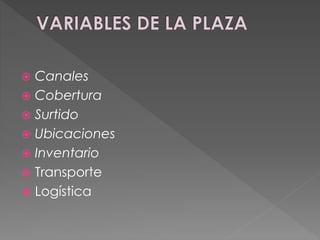  Canales
 Cobertura
 Surtido
 Ubicaciones
 Inventario
 Transporte
 Logística
 