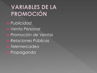  Publicidad
 Venta Personal
 Promoción de Ventas
 Relaciones Públicas
 Telemercadeo
 Propaganda
 
