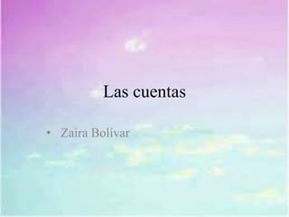 Las cuentas
• Zaira Bolívar
 