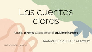 Las cuentas

claras
Algunos consejos para no perder el equilibrio financiero


MARIANO AVELEDO PERMUY
CHF ADVISORS _ MAR.22
 