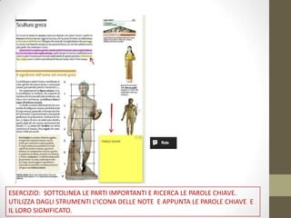 ESERCIZIO: SOTTOLINEA LE PARTI IMPORTANTI E RICERCA LE PAROLE CHIAVE.
UTILIZZA DAGLI STRUMENTI L’ICONA DELLE NOTE E APPUNTA LE PAROLE CHIAVE E
IL LORO SIGNIFICATO.
 