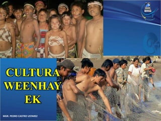 CULTURA 
WEENHAY 
EK 
MGR. PEDRO CASTRO USTAREZ 
 