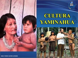 MGR. PEDRO CASTRO USTAREZ 
CULTURA 
YAMINAHUA 
 