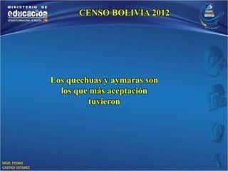 MGR. PEDRO 
CASTRO USTAREZ 
CENSO BOLIVIA 2012 
Los quechuas y aymaras son 
los que más aceptación 
tuvieron 
 