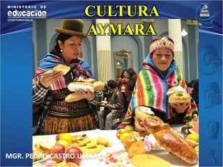 CULTURA 
AYMARA 
MGR. PEDRO CASTRO USTAREZ 
 
