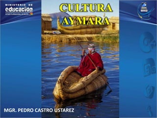 CULTURA 
AYMARA 
MGR. PEDRO CASTRO USTAREZ 
 