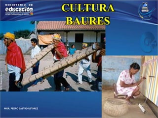 MGR. PEDRO CASTRO USTAREZ 
CULTURA 
BAURES 
 