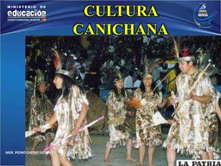 MGR. PEDRO CASTRO USTAREZ 
CULTURA 
CANICHANA 
 