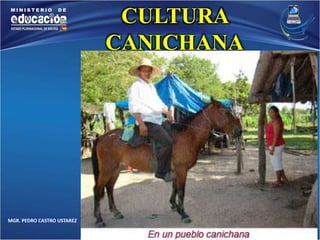 MGR. PEDRO CASTRO USTAREZ 
CULTURA 
CANICHANA 
 