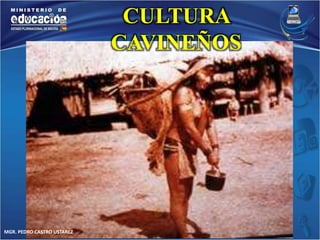 MGR. PEDRO CASTRO USTAREZ 
CULTURA 
CAVINEÑOS 
 