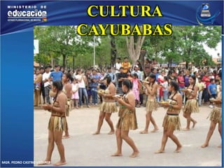 MGR. PEDRO CASTRO USTAREZ 
CULTURA 
CAYUBABAS 
 