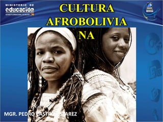 CULTURA 
AFROBOLIVIA 
MGR. PEDRO CASTRO USTAREZ 
NA 
 