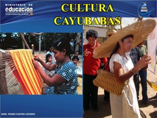 MGR. PEDRO CASTRO USTAREZ 
CULTURA 
CAYUBABAS 
 