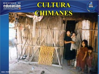 MGR. PEDRO CASTRO USTAREZ 
CULTURA 
CHIMANES 
 