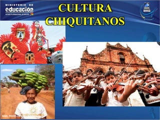 MGR. PEDRO CASTRO USTAREZ 
CULTURA 
CHIQUITANOS 
 