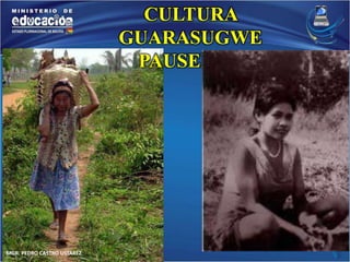 MGR. PEDRO CASTRO USTAREZ 
CULTURA 
GUARASUGWE 
PAUSERNA 
 